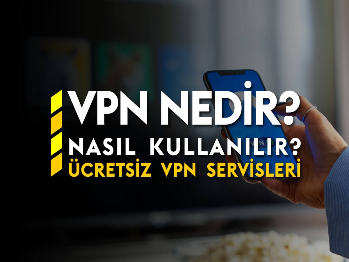 VPN Nedir Nasil Kullanilir Ucretsiz VPN Hizmetleri
